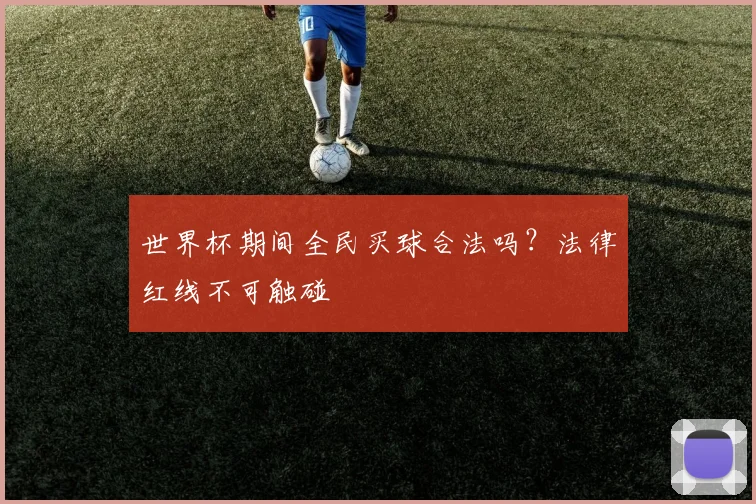 世界杯期间全民买球合法吗？法律红线不可触碰
