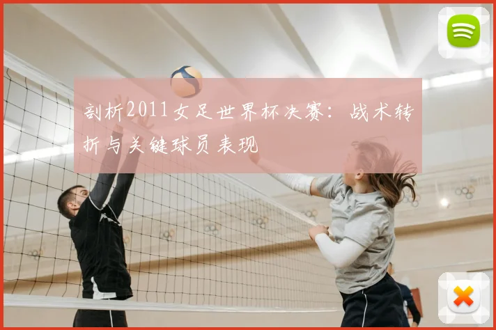 剖析2011女足世界杯决赛：战术转折与关键球员表现