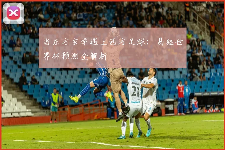 当东方玄学遇上西方足球：易经世界杯预测全解析