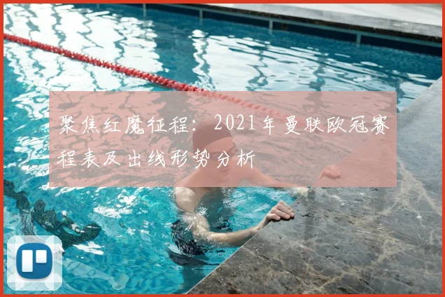 聚焦红魔征程：2021年曼联欧冠赛程表及出线形势分析