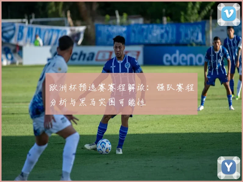 欧洲杯预选赛赛程解读：强队赛程分析与黑马突围可能性